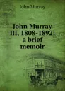 John Murray III, 1808-1892: a brief memoir - John Murray