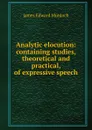 Analytic elocution: containing studies, theoretical and practical, of expressive speech - James Edward Murdoch