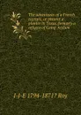 The adventures of a French captain, at present a planter in Texas, formerly a refugee of Camp Asylum - J-J-E 1794-1871? Roy