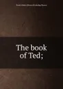 The book of Ted; - Frank Alister. [from old catalog Murray