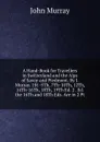 A Hand-Book for Travellers in Switzerland and the Alps of Savoy and Piedmont. By J. Murray. 1St -5Th, 7Th-10Th, 12Th, 14Th-16Th, 18Th, 19Th Ed. 2 . Ed. the 16Th and 18Th Eds. Are in 2 Pt - John Murray