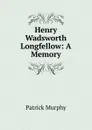 Henry Wadsworth Longfellow: A Memory - Patrick Murphy
