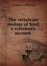 The vertebrate zoology of Sind: a systematic account . - James A Murray