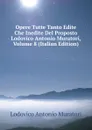 Opere Tutte Tanto Edite Che Inedite Del Proposto Lodovico Antonio Muratori, Volume 8 (Italian Edition) - Muratori Lodovico Antonio