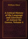 A Critical History of the Language and Literature of Antient Sic Greece, Volume 4 - William Mure