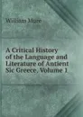 A Critical History of the Language and Literature of Antient Sic Greece, Volume 1 - William Mure