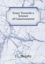 Essay Towards a Science of Consciousness - J L. Murphy