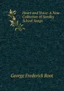 Heart and Voice: A New Collection of Sunday School Songs - George Frederick Root