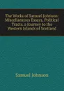 The Works of Samuel Johnson: Miscellaneous Essays. Political Tracts. a Journey to the Western Islands of Scotland - Johnson Samuel