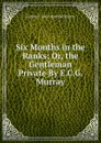 Six Months in the Ranks; Or, the Gentleman Private By E.C.G. Murray. - Eustace Clare Grenville Murray