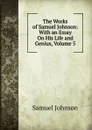 The Works of Samuel Johnson: With an Essay On His Life and Genius, Volume 5 - Johnson Samuel