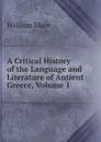A Critical History of the Language and Literature of Antient Greece, Volume 1 - William Mure
