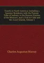 Travels in North America: Including a Summer Residence with the Pawnee Tribe of Indians, in the Remote Prairies of the Missouri, and a Visit to Cuba and the Azore Islands, Volume 1 - Charles Augustus Murray