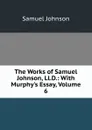 The Works of Samuel Johnson, Ll.D.: With Murphy.s Essay, Volume 6 - Johnson Samuel