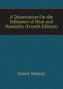 A Dissertation On the Influence of Heat and Humidity (French Edition) - James Murray