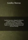 English Exercises, Adapted to Murray.s English Grammar: Consisting of Exercises in Parsing, Instances of False Orthography, Violations of the Rules of . Respecting Perspicuous and Accurate Writing - Lindley Murray