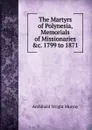 The Martyrs of Polynesia, Memorials of Missionaries .c. 1799 to 1871 - Archibald Wright Murray