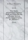 The Works of Cornelius Tacitus: With an Essay On His Life and Genius, Notes, Supplements, .c, Volume 2 - Murphy Arthur
