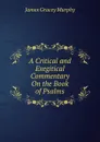 A Critical and Exegitical Commentary On the Book of Psalms - James Gracey Murphy