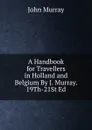 A Handbook for Travellers in Holland and Belgium By J. Murray. 19Th-21St Ed - John Murray