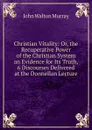 Christian Vitality: Or, the Recuperative Power of the Christian System an Evidence for Its Truth, 6 Discourses Delivered at the Donnellan Lecture - John Walton Murray