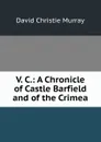 V. C.: A Chronicle of Castle Barfield and of the Crimea - Murray David Christie