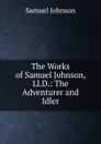 The Works of Samuel Johnson, Ll.D.: The Adventurer and Idler - Johnson Samuel