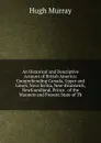 An Historical and Descriptive Account of British America: Comprehending Canada, Upper and Lower, Nova Scotia, New-Brunswick, Newfoundland, Prince . of the Manners and Present State of Th - Murray Hugh