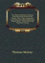 The Literary History of Galloway, from the Earliest Period to the Present Time: With an Appendix, Containing, with Other Illustrations, Notices of the . Till the End of the Thirteenth Century - Thomas Murray