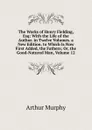 The Works of Henry Fielding, Esq: With the Life of the Author. in Twelve Volumes. a New Edition. to Which Is Now First Added, the Fathers; Or, the Good-Natured Man, Volume 12 - Murphy Arthur