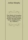 The Works of Cornelius Tacitus: With an Essay On His Life and Genius, Notes, Supplements, .c, Volume 3 - Murphy Arthur