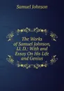 The Works of Samuel Johnson, Ll. D.: With and Essay On His Life and Genius - Johnson Samuel