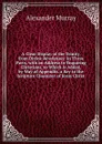 A Clear Display of the Trinity, from Divine Revelation: In Three Parts, with an Address to Enquiring Christians. to Which Is Added, by Way of Appendix, a Key to the Scripture Character of Jesus Christ - Alexander Murray