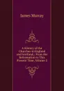 A History of the Churches in England and Scotland,: From the Reformation to This Present Time, Volume 2 - James Murray