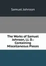 The Works of Samuel Johnson, Ll. D.: Containing Miscellaneous Pieces - Johnson Samuel
