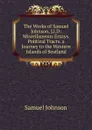 The Works of Samuel Johnson, Ll.D: Miscellaneous Essays. Political Tracts. a Journey to the Western Islands of Scotland - Samuel Johnson