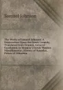 The Works of Samuel Johnson: A Dissertation Upon the Greek Comedy, Translated from Brumoy. General Conclusion to Brumoy.s Greek Theatre. Miscellaneous . History of Rasselas, Prince of Abissinia - Samuel Johnson