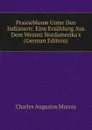 Prairieblume Unter Den Indianern: Eine Erzahlung Aus Dem Westen Nordamerika.s (German Edition) - Charles Augustus Murray
