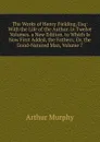 The Works of Henry Fielding, Esq: With the Life of the Author. in Twelve Volumes. a New Edition. to Which Is Now First Added, the Fathers; Or, the Good-Natured Man, Volume 7 - Murphy Arthur