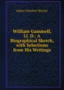 William Gammell, Ll. D.: A Biographical Sketch, with Selections from His Writings - James Ormsbee Murray