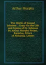 The Works of Samuel Johnson .: Essay On the Life and Genius of Dr. Johnson By Arthur Murphy Poems. Rasselas, Prince of Abissinia. Letters - Murphy Arthur