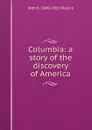 Columbia: a story of the discovery of America - John R. 1849-1901 Musick