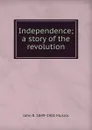 Independence; a story of the revolution - John R. 1849-1901 Musick