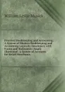 Practical Bookkeeping and Accounting: A System of Modern Bookkeeping and Accounting Logically Developed, with Forms and Statements Amply Illustrated . a System of Accounts for Retail Merchants . - William Leslie Musick