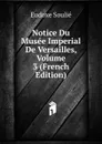 Notice Du Musee Imperial De Versailles, Volume 3 (French Edition) - Eudoxe Soulié