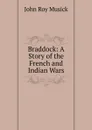Braddock: A Story of the French and Indian Wars - John Roy Musick