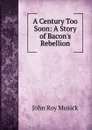 A Century Too Soon: A Story of Bacon.s Rebellion - John Roy Musick