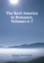 The Real America in Romance, Volumes 6-7 - Edwin Markham