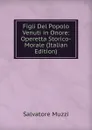 Figli Del Popolo Venuti in Onore: Operetta Storico-Morale (Italian Edition) - Salvatore Muzzi