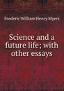 Science and a future life; with other essays - Frederic William Henry Myers